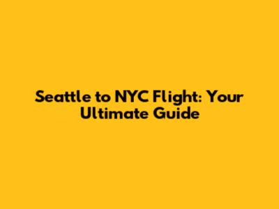 Seattle to NYC Flight: Your Ultimate Guide