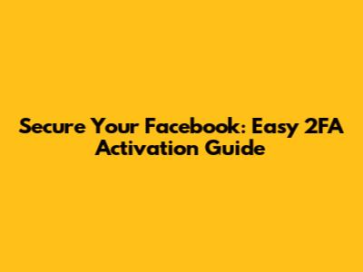 Secure Your Facebook: Easy 2FA Activation Guide