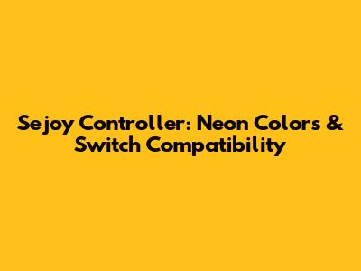 Sejoy Controller: Neon Colors & Switch Compatibility