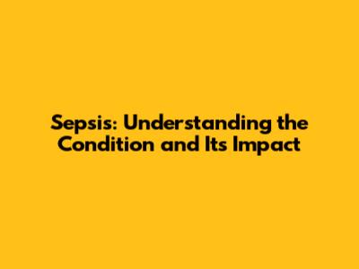 Sepsis: Understanding the Condition and Its Impact