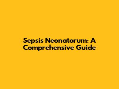 Sepsis Neonatorum: A Comprehensive Guide