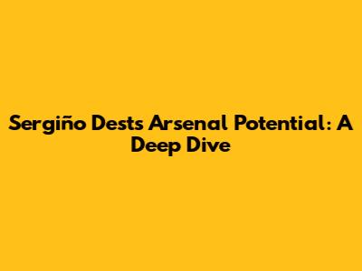 Sergiño Dest's Arsenal Potential: A Deep Dive