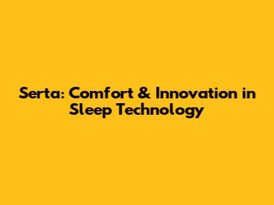 Serta: Comfort & Innovation in Sleep Technology