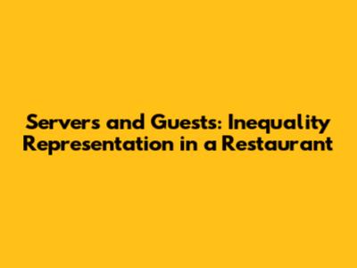 Servers and Guests: Inequality Representation in a Restaurant