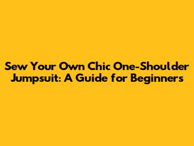 Sew Your Own Chic One-Shoulder Jumpsuit: A Guide for Beginners