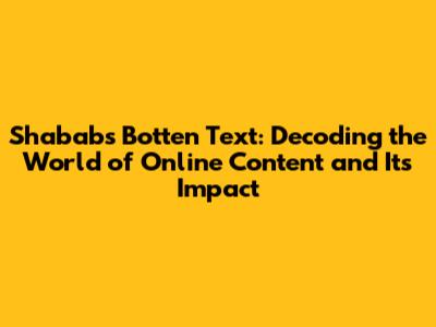 Shababs Botten Text: Decoding the World of Online Content and Its Impact