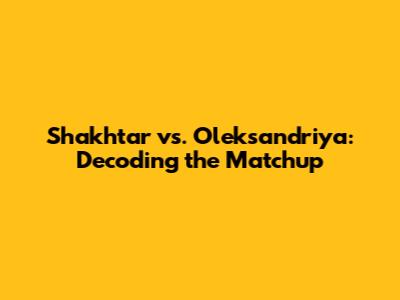 Shakhtar vs. Oleksandriya: Decoding the Matchup