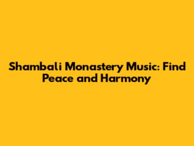 Shambali Monastery Music: Find Peace and Harmony