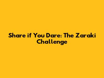 Share if You Dare: The Zaraki Challenge
