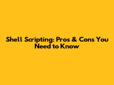 Shell Scripting: Pros & Cons You Need to Know