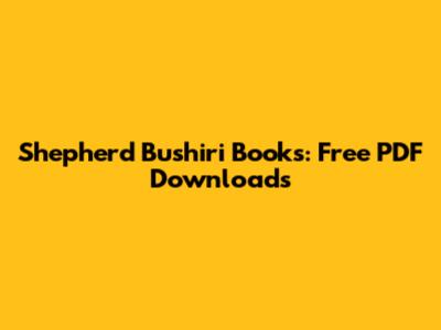 Shepherd Bushiri Books: Free PDF Downloads