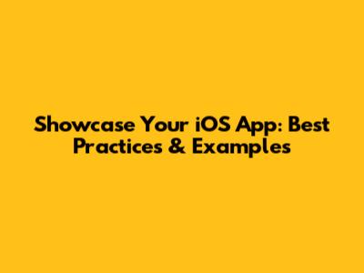 Showcase Your iOS App: Best Practices & Examples