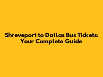 Shreveport to Dallas Bus Tickets: Your Complete Guide