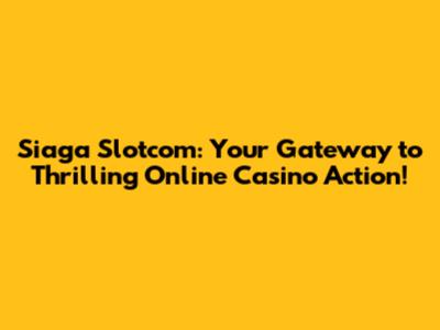 Siaga Slotcom: Your Gateway to Thrilling Online Casino Action!