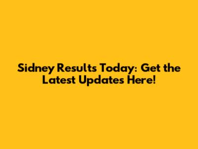 Sidney Results Today: Get the Latest Updates Here!