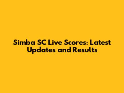 Simba SC Live Scores: Latest Updates and Results