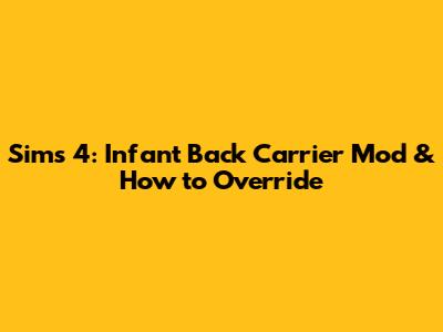 Sims 4: Infant Back Carrier Mod & How to Override