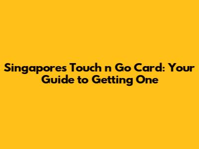 Singapore's Touch 'n Go Card: Your Guide to Getting One