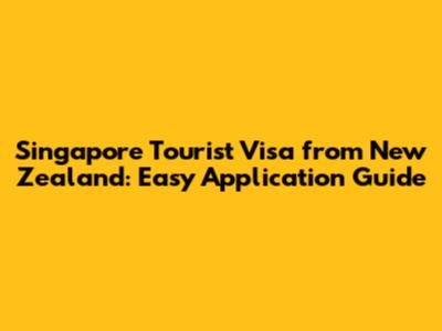 Singapore Tourist Visa from New Zealand: Easy Application Guide