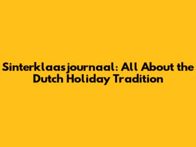Sinterklaasjournaal: All About the Dutch Holiday Tradition