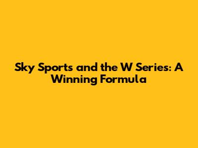 Sky Sports and the W Series: A Winning Formula