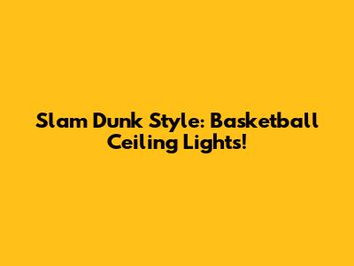 Slam Dunk Style: Basketball Ceiling Lights!