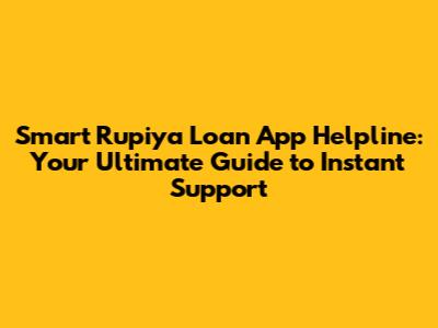 Smart Rupiya Loan App Helpline: Your Ultimate Guide to Instant Support
