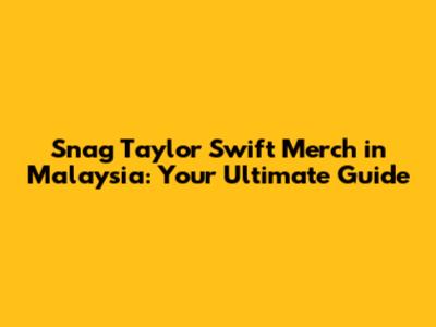 Snag Taylor Swift Merch in Malaysia: Your Ultimate Guide