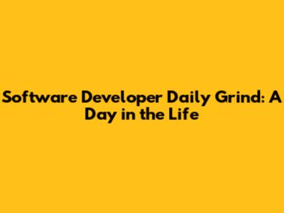 Software Developer Daily Grind: A Day in the Life