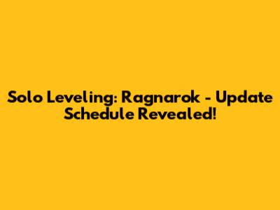Solo Leveling: Ragnarok - Update Schedule Revealed!