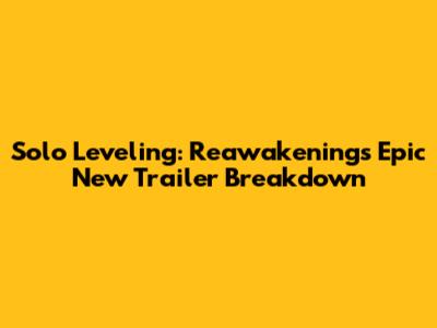 Solo Leveling: Reawakening's Epic New Trailer Breakdown