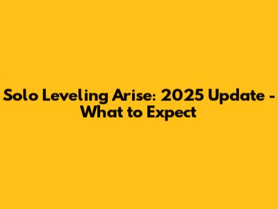Solo Leveling Arise: 2025 Update - What to Expect