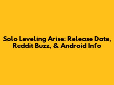 Solo Leveling Arise: Release Date, Reddit Buzz, & Android Info