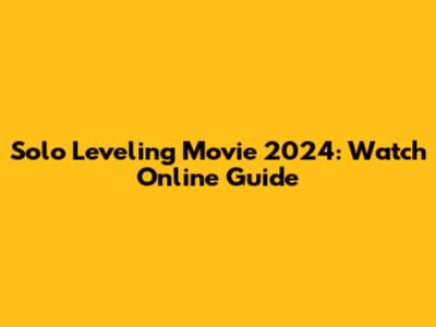 Solo Leveling Movie 2024: Watch Online Guide
