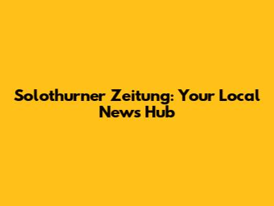 Solothurner Zeitung: Your Local News Hub