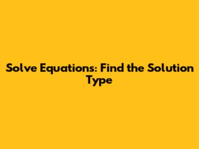 Solve Equations: Find the Solution Type