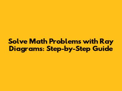 Solve Math Problems with Ray Diagrams: Step-by-Step Guide