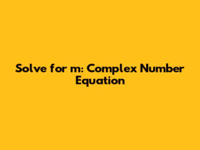 Solve for m: Complex Number Equation