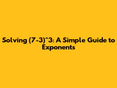 Solving (7-3)^3: A Simple Guide to Exponents