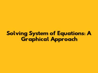 Solving System of Equations: A Graphical Approach