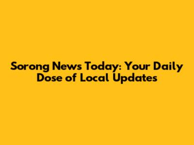 Sorong News Today: Your Daily Dose of Local Updates