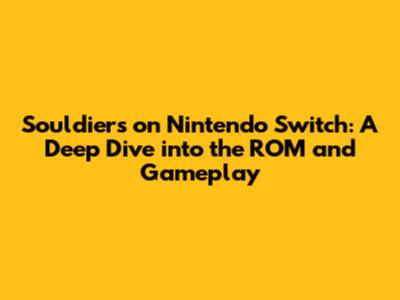 Souldiers on Nintendo Switch: A Deep Dive into the ROM and Gameplay