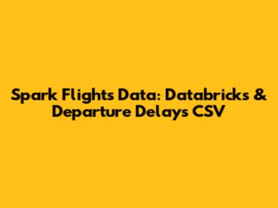 Spark Flights Data: Databricks & Departure Delays CSV