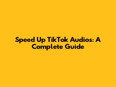 Speed Up TikTok Audios: A Complete Guide