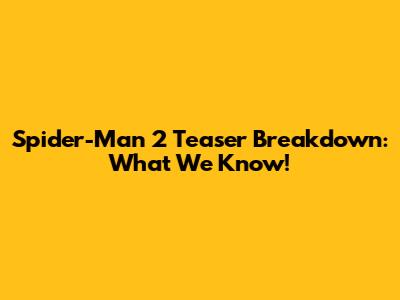 Spider-Man 2 Teaser Breakdown: What We Know!