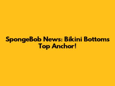 SpongeBob News: Bikini Bottom's Top Anchor!