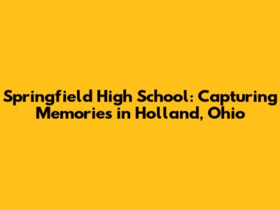 Springfield High School: Capturing Memories in Holland, Ohio