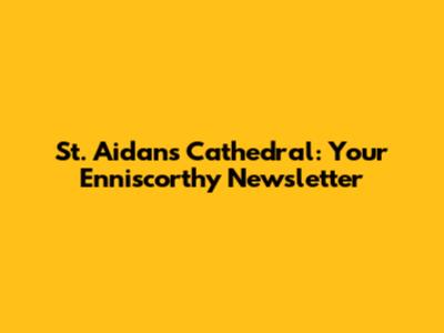 St. Aidan's Cathedral: Your Enniscorthy Newsletter