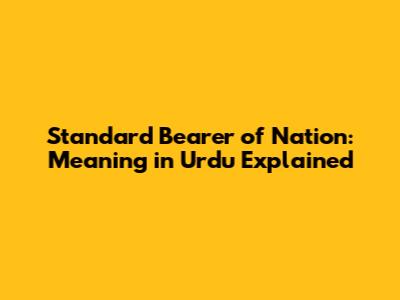Standard Bearer of Nation: Meaning in Urdu Explained