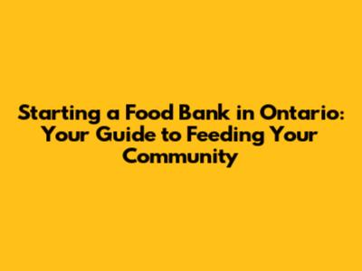 Starting a Food Bank in Ontario: Your Guide to Feeding Your Community